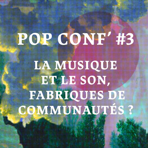 Pop Conf' #3 ~ La musique et le son, fabriques de communautés ?