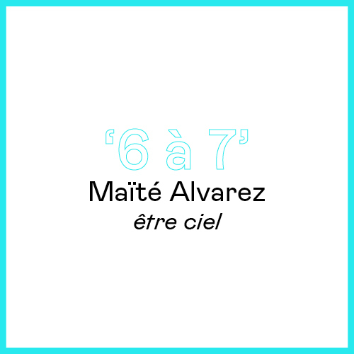 6 à 7 - Maïte Álvarez - être ciel