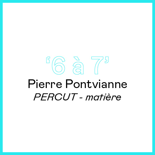 6 à 7 - Pierre Pontvianne - PERCUT – matière