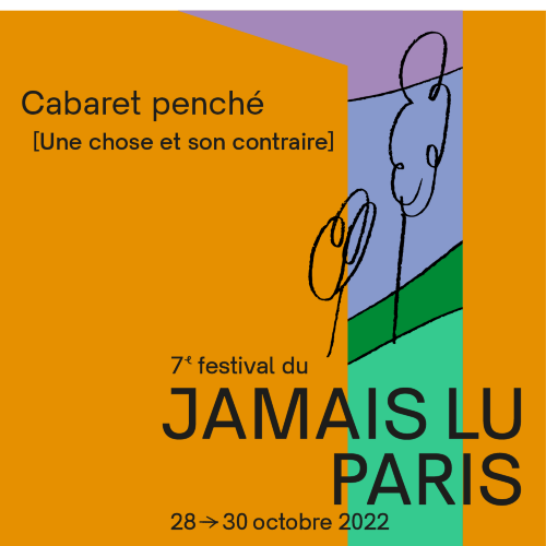 Festival du Jamais Lu-Paris#7 | Cabaret penché [Une chose et son contraire]