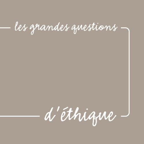 Les grandes questions d'éthique: "La vie peut-elle fonder une éthique ? Réflexions sur la naissance."