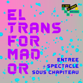 SOIREE EL TRANSFORMADOR - DebilEmmental // La Grainerie - Spectacle sous chapiteau (entrée sur site inclus)