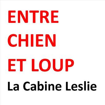 ENTRE CHIEN ET LOUP - La Cabine Leslie