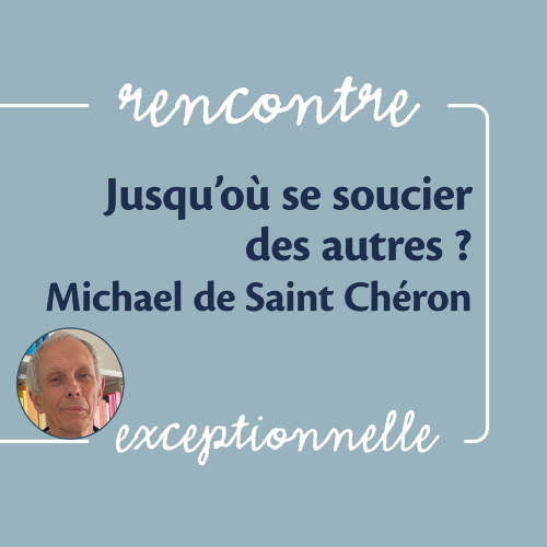 Rencontre exceptionnelle avec Michaël de Saint-Chéron :"Jusqu'où se soucier des autres ?"